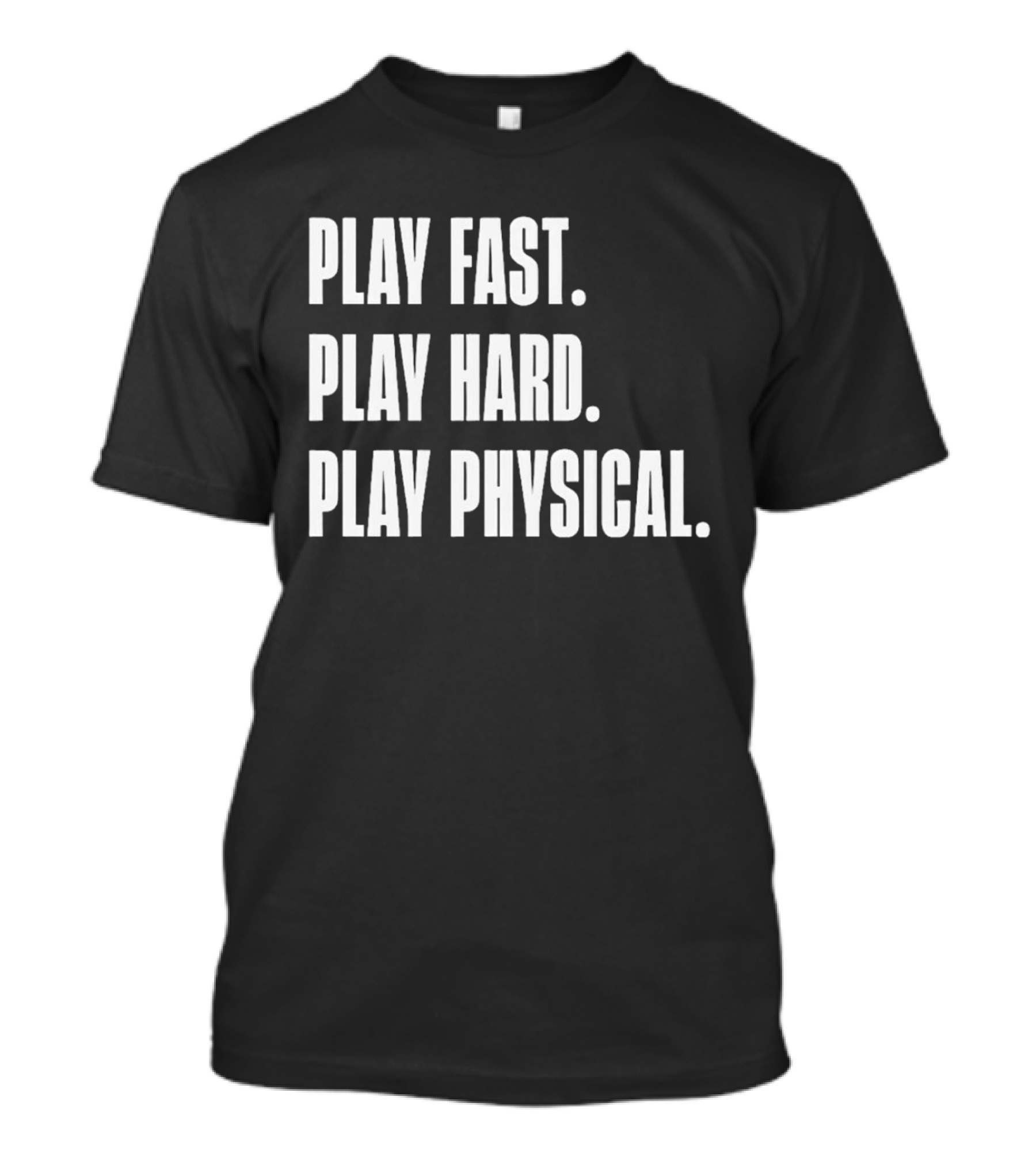 Play Fast Play Hard Play Physical Motivation And Commitment T-Shirt