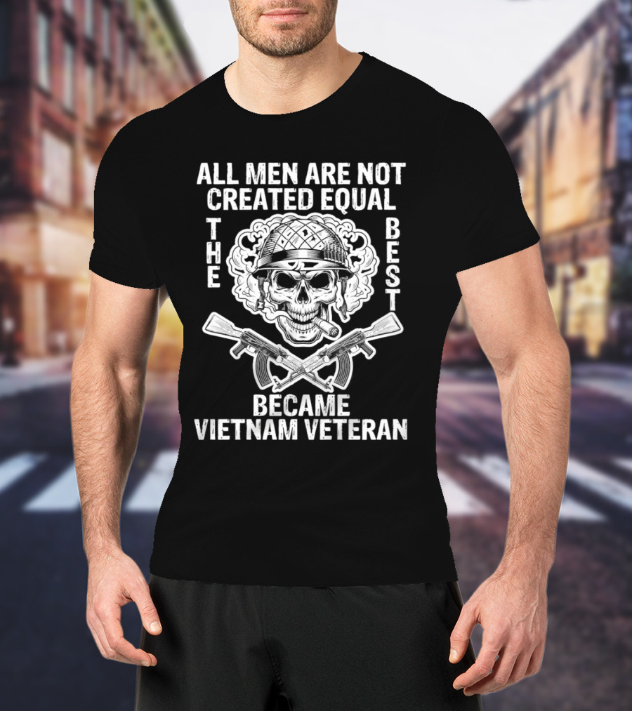 All Men Are Not Created Equal The Best Became Vietnam Veteran Skull Helmet Crossed Rifles T-Shirt