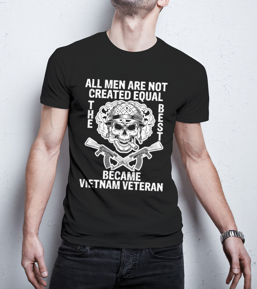 All Men Are Not Created Equal The Best Became Vietnam Veteran Skull Helmet Crossed Rifles T-Shirt
