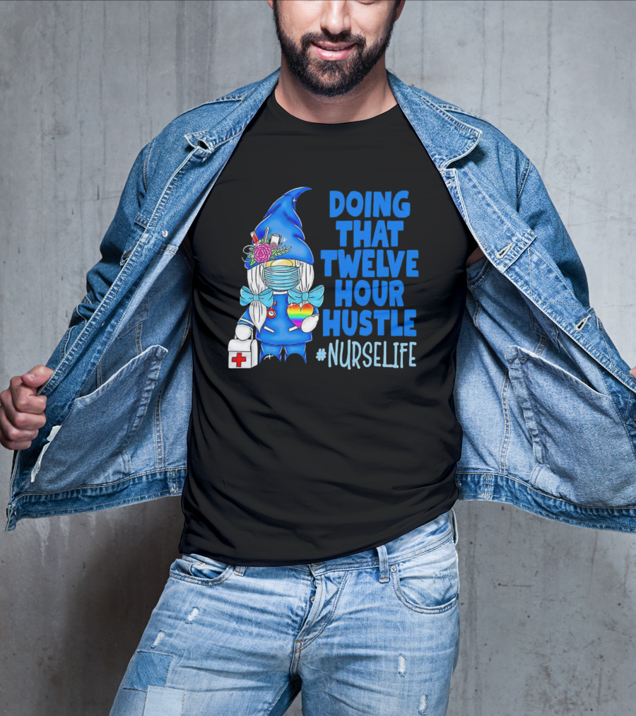 Doing That Twelve Hour Hustle Nurse Life Gnome With Mask And Medical Supplies T-Shirt
