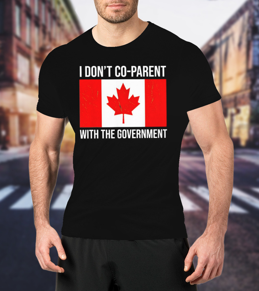 I Don’t Co-Parent With The Government Canada Flag T-Shirt