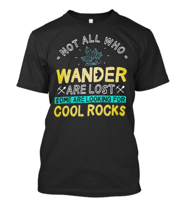 Not All Who Wander Are Lost Some Are Looking For Cool Rocks Gem Crystal And Crossed Picks T-Shirt