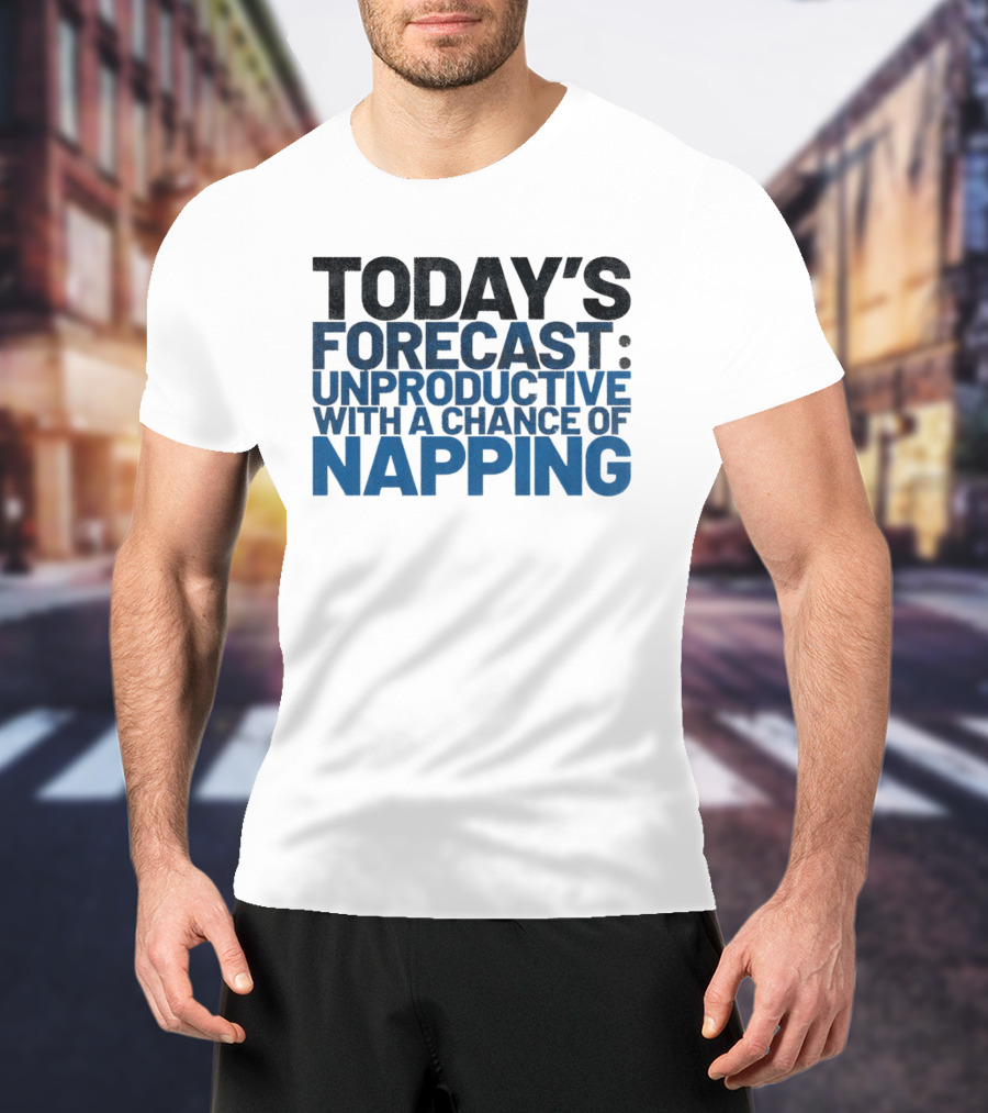 Today’s Forecast Unproductive With A Chance Of Napping T-Shirt