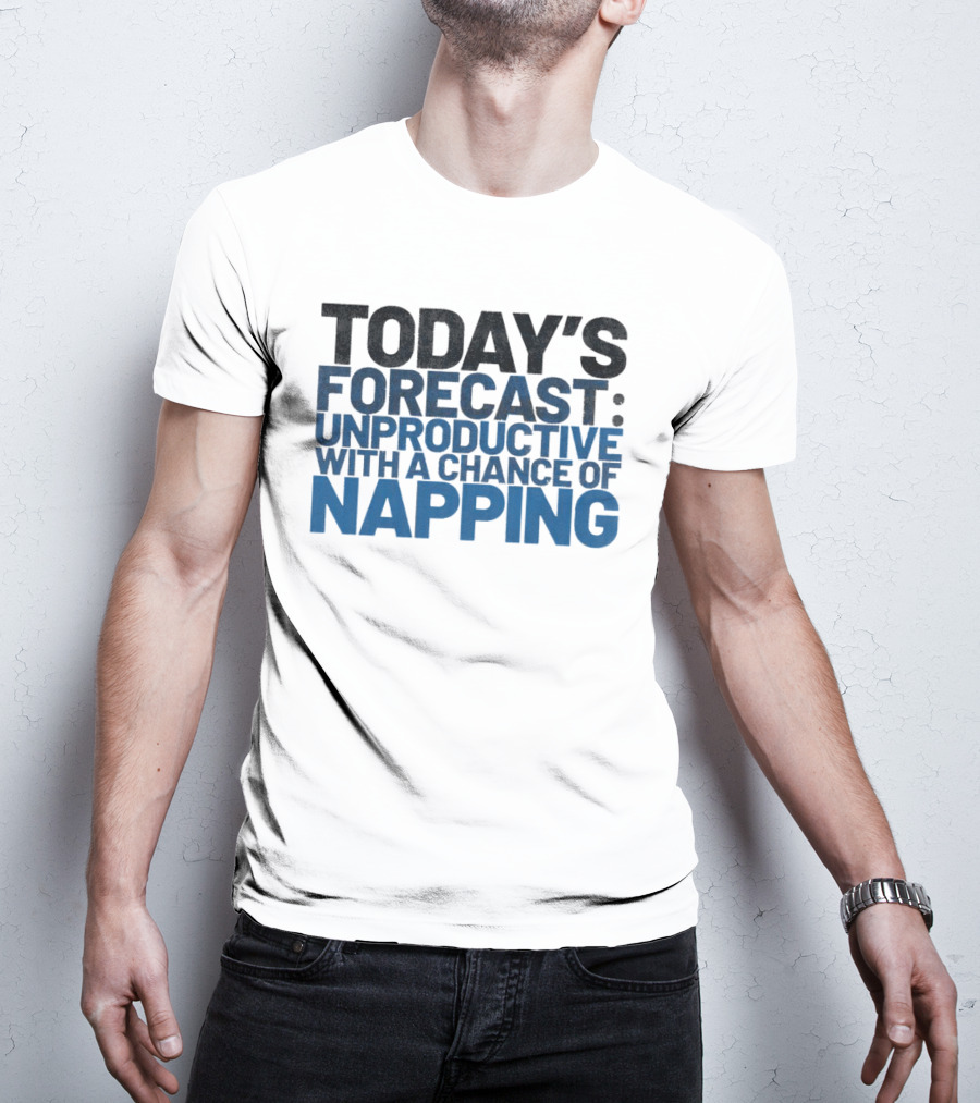 Today’s Forecast Unproductive With A Chance Of Napping T-Shirt