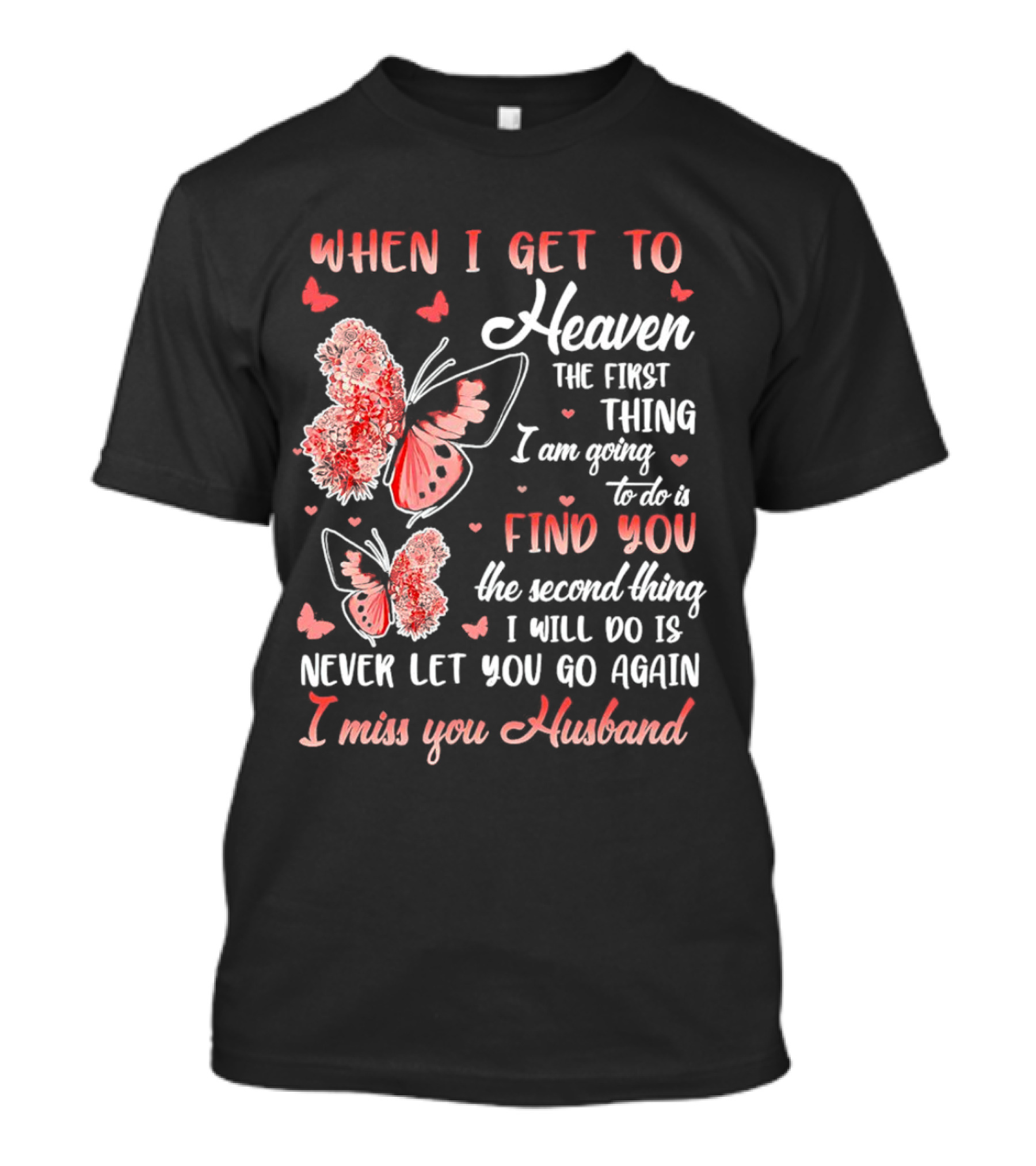 When I Get To Heaven The First Thing I Am Going To Do Is Find You I Miss You Husband Butterfly T-Shirt