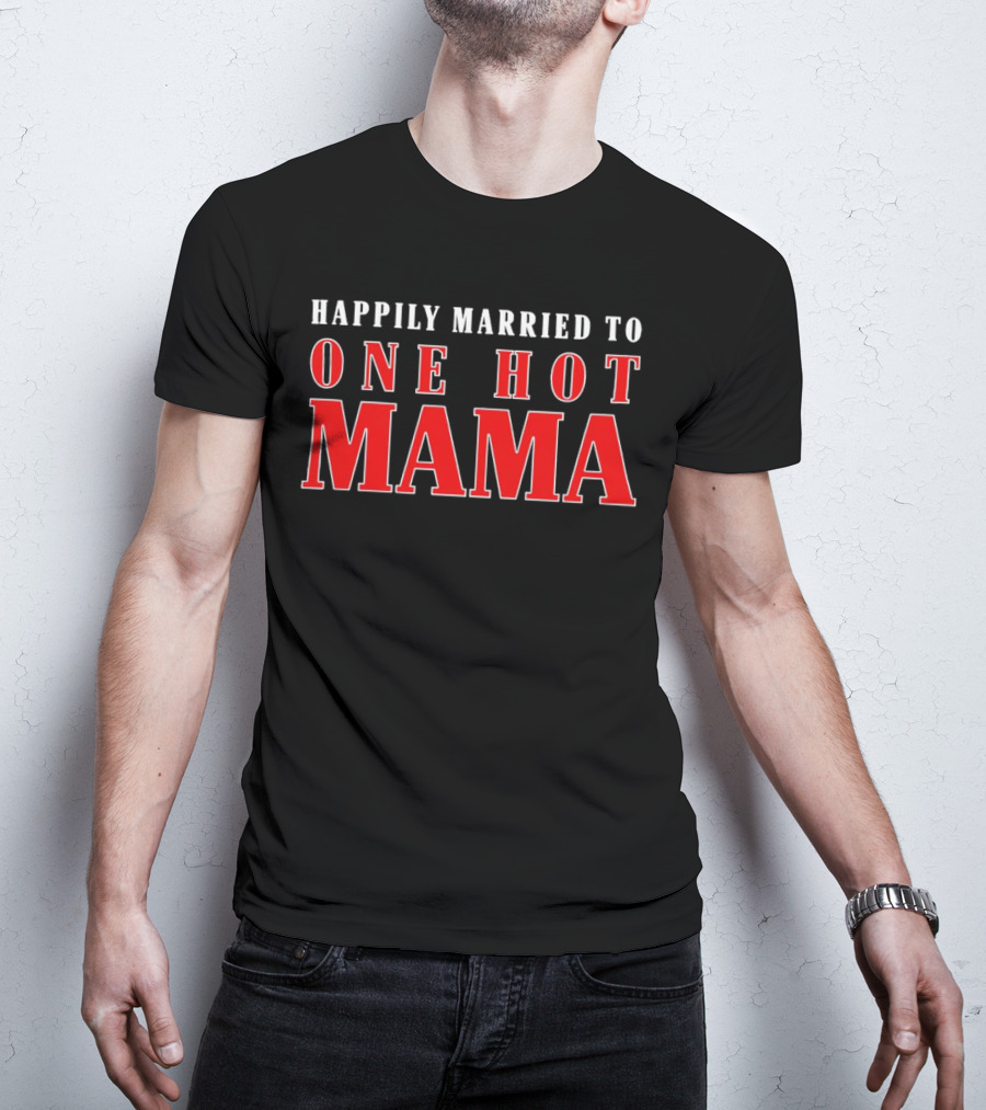 Happily Married To One Hot Mama T-Shirt
