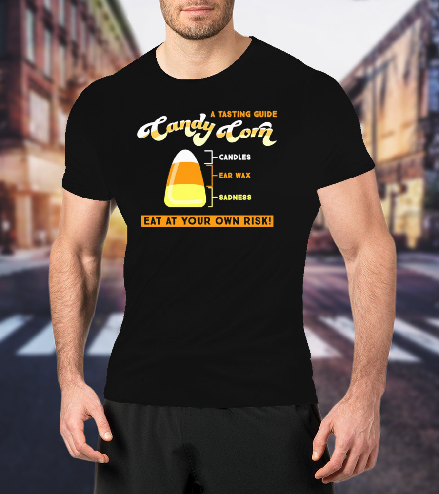 A Tasting Guide Candy Corn Candles Ear Wax Sadness Eat At Your Own Risk T-Shirt