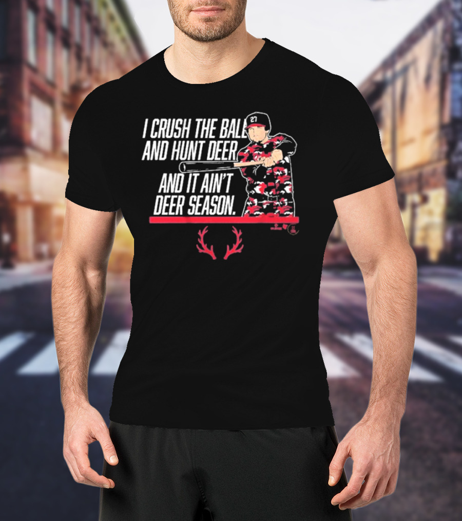 I CRUSH THE BALL AND HUNT DEER AND IT AIN'T DEER SEASON T-Shirt