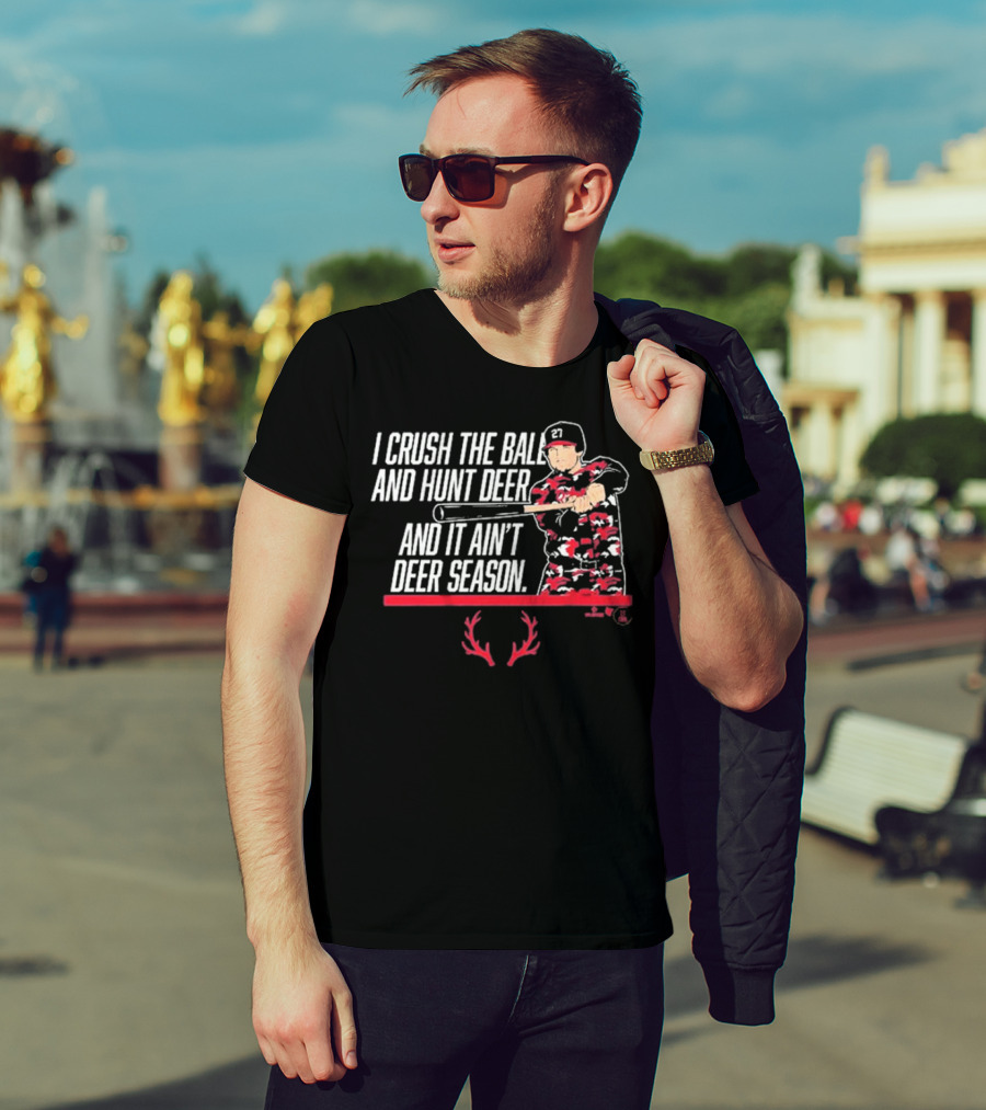I CRUSH THE BALL AND HUNT DEER AND IT AIN'T DEER SEASON T-Shirt