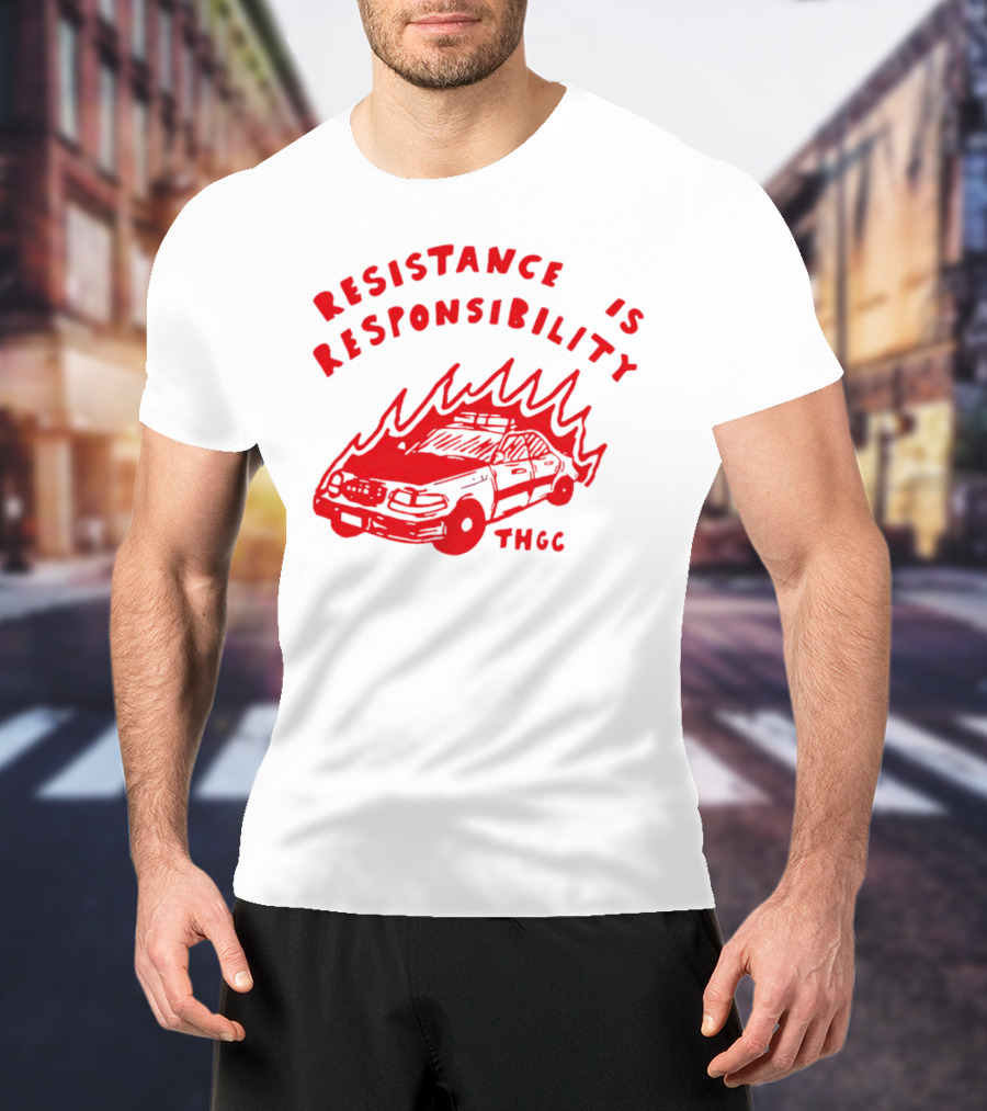 Resistance Is Responsibility THGC Burning Police Car T-Shirt