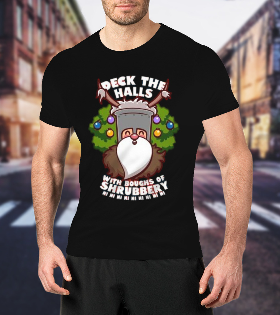 Deck The Halls With Boughs Of Shrubbery Ni Ni Ni Christmas T-Shirt