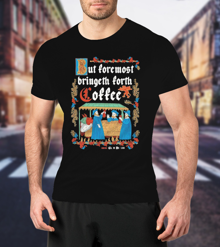 But Foremost Bringeth Forth Coffee Illuminated Medieval T-Shirt