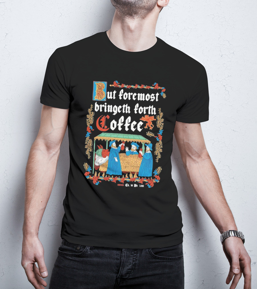 But Foremost Bringeth Forth Coffee Illuminated Medieval T-Shirt