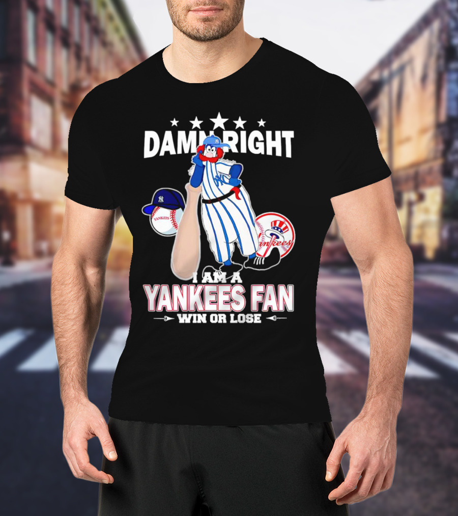 Damn Right I Am A Yankees Fan Win Or Lose With Yankees Mascot And Baseball T-Shirt