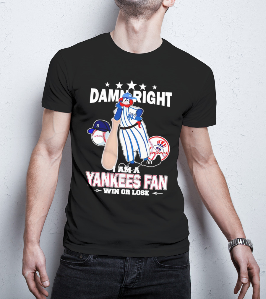 Damn Right I Am A Yankees Fan Win Or Lose With Yankees Mascot And Baseball T-Shirt