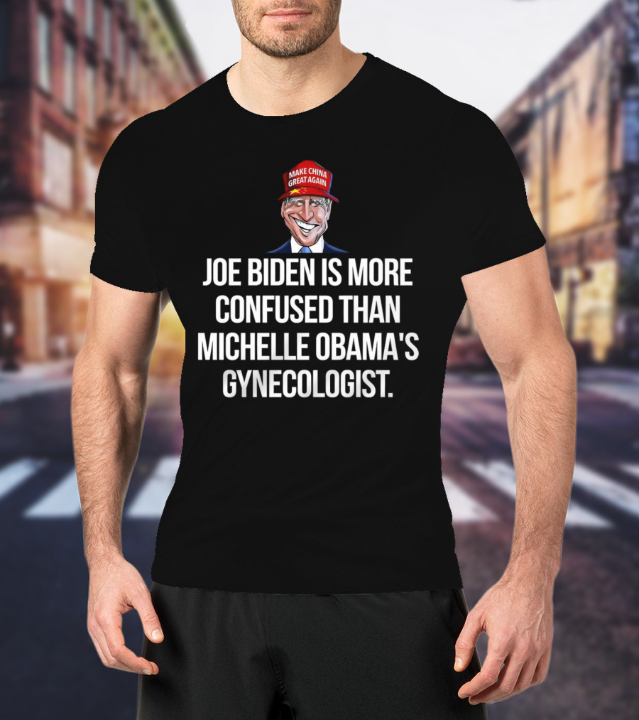 Joe Biden More Confused Michelle Obama’s Gynecologist Cartoon Make China Great Again Hat T-Shirt