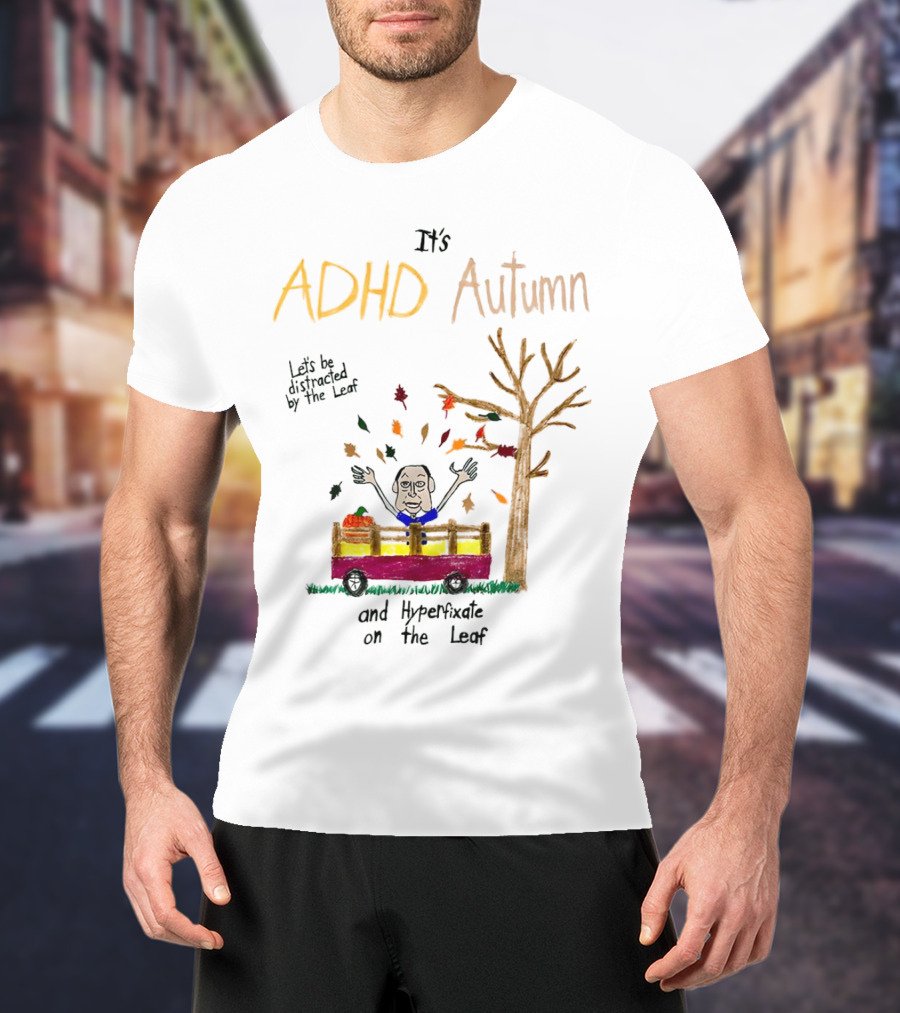 It’s ADHD Autumn Let’s Be Distracted By The Leaf And Hyperfixate On The Leaf With Tree And Falling Leaves In Cart T-Shirt