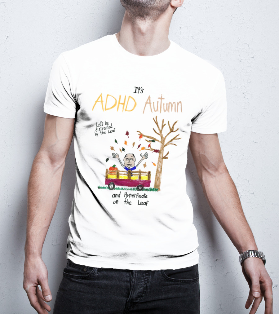 It’s ADHD Autumn Let’s Be Distracted By The Leaf And Hyperfixate On The Leaf With Tree And Falling Leaves In Cart T-Shirt
