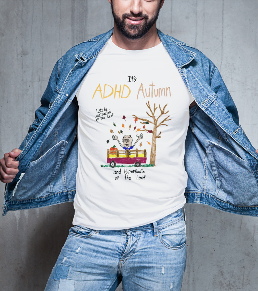 It’s ADHD Autumn Let’s Be Distracted By The Leaf And Hyperfixate On The Leaf With Tree And Falling Leaves In Cart T-Shirt