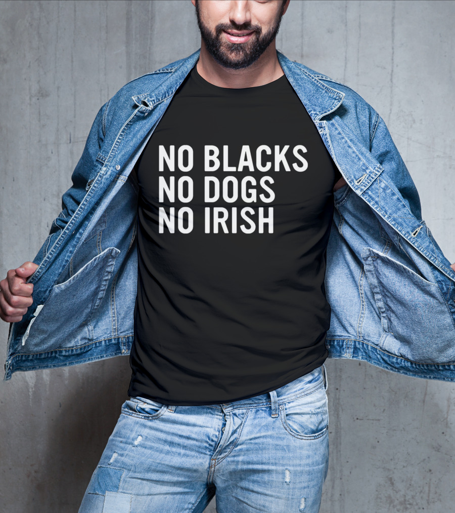 No Blacks No Dogs No Irish Nice T-Shirt