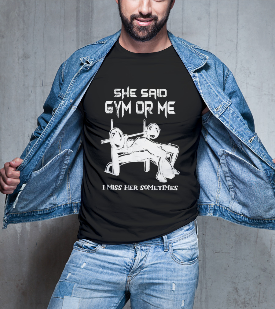 She Said Gym Or Me I Miss Her Sometimes Bench Press Bodybuilding Humor T-Shirt