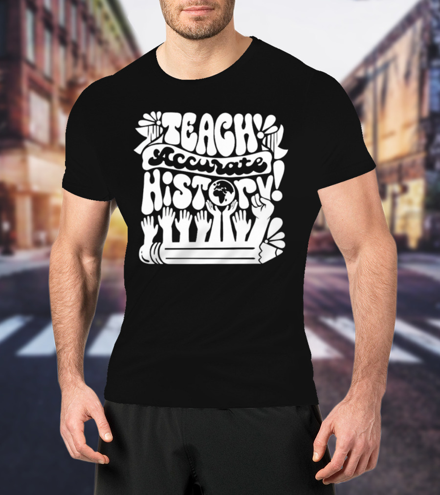 Teach Accurate History Hands Globe Pencil T-Shirt