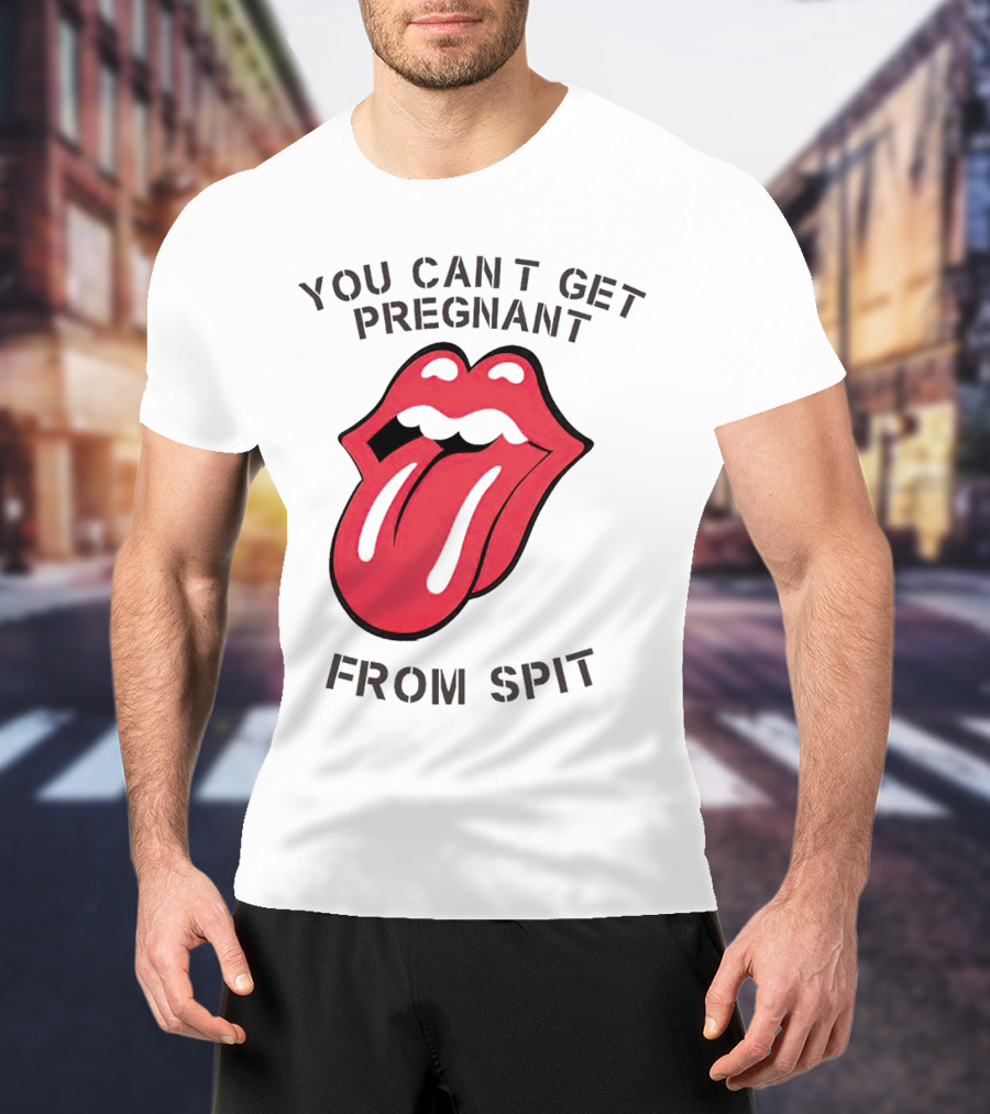 You Cant Get Pregnant From Spit Tongue T-Shirt