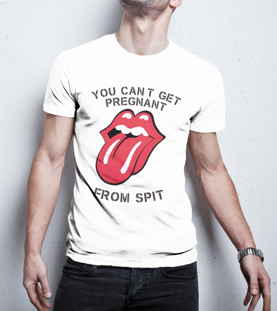 You Cant Get Pregnant From Spit Tongue T-Shirt