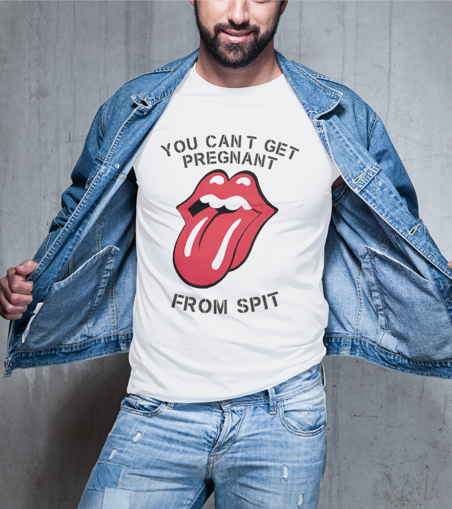 You Cant Get Pregnant From Spit Tongue T-Shirt