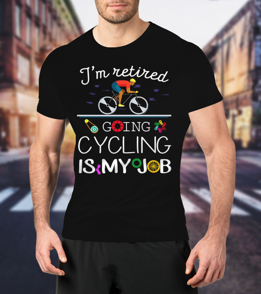 I’m Retired Going Cycling Is My Job Colorful Bicycle Rider T-Shirt