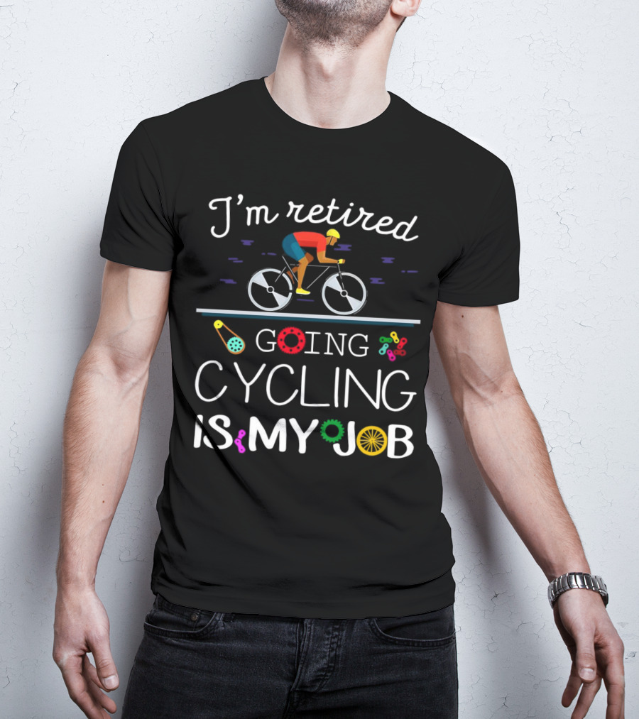I’m Retired Going Cycling Is My Job Colorful Bicycle Rider T-Shirt