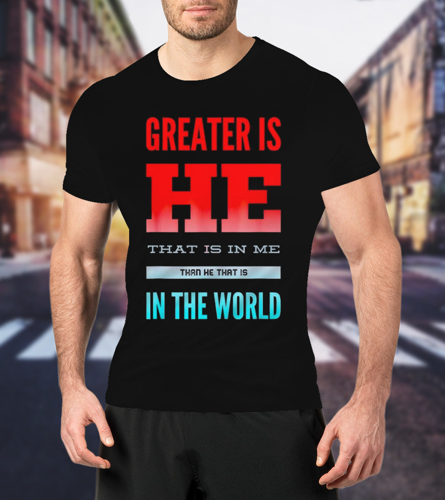 Greater Is He That Is In Me Than He That Is In The World T-Shirt
