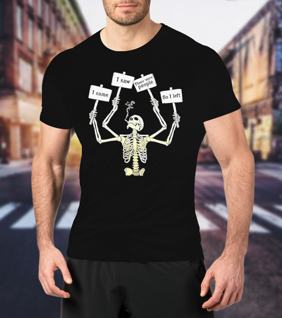 I Came I Saw There Were People So I Left Smoking Skeleton T-Shirt