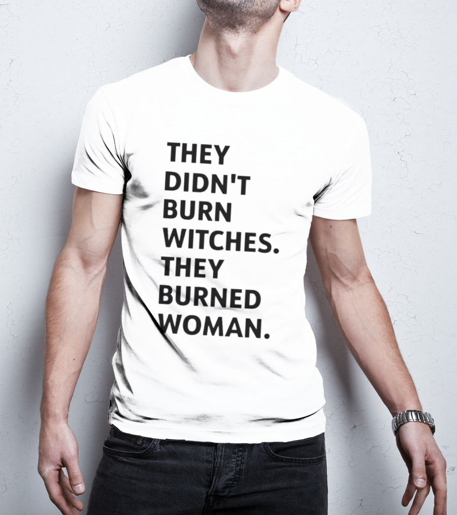 They Didn't Burn Witches They Burned Woman T-Shirt