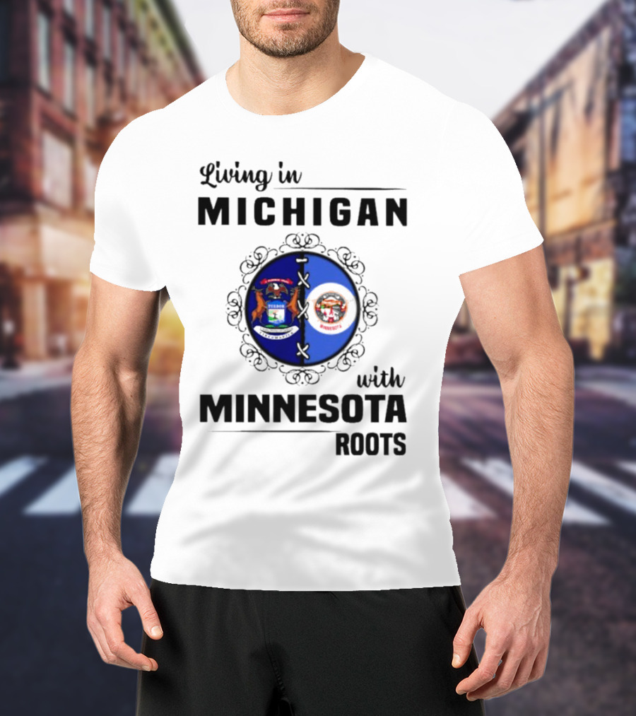 Living In Michigan Michigan Seal With Minnesota Roots Minnesota Seal T-Shirt