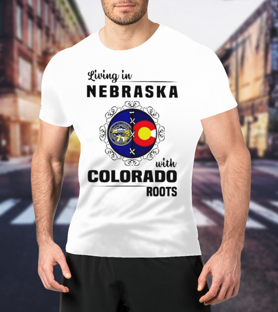 Living In Nebraska With Colorado Roots Flag And Seal Fusion T-Shirt