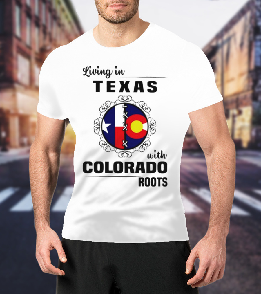 Living In Texas With Colorado Roots Flag Fusion T-Shirt