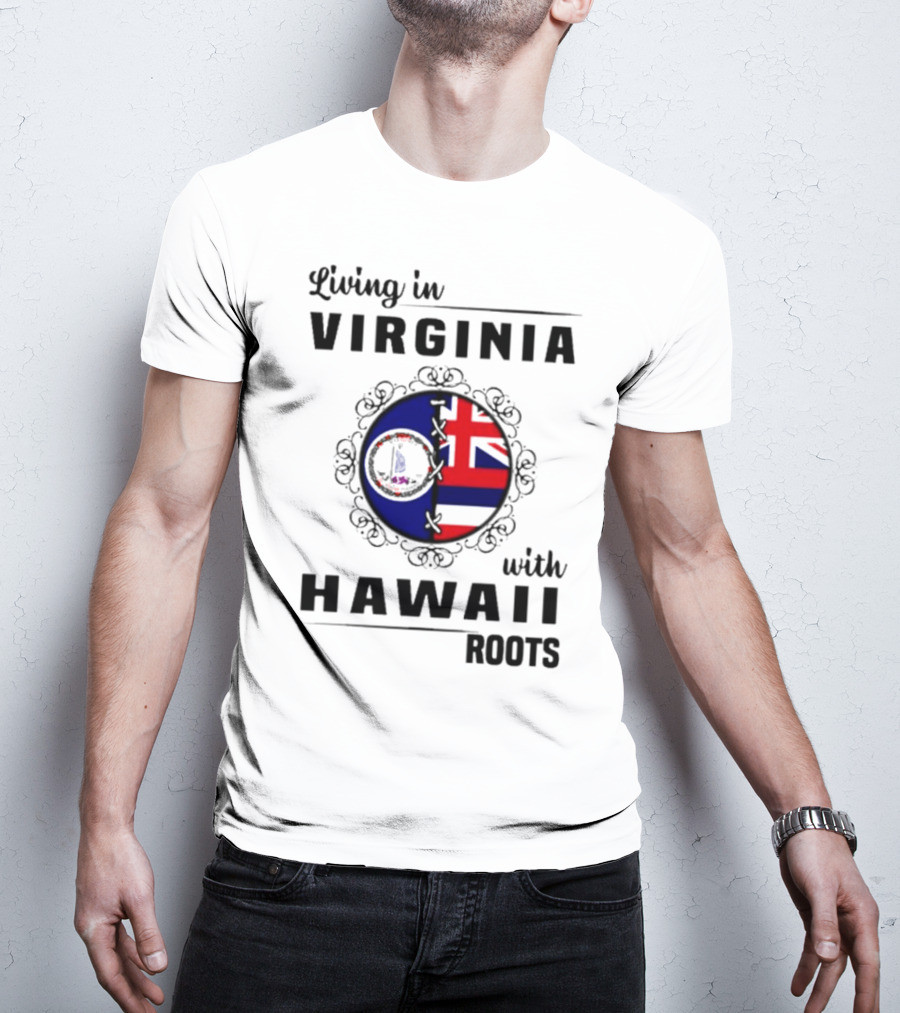 Living In Virginia Embracing Hawaii Roots Flag Connection T-Shirt
