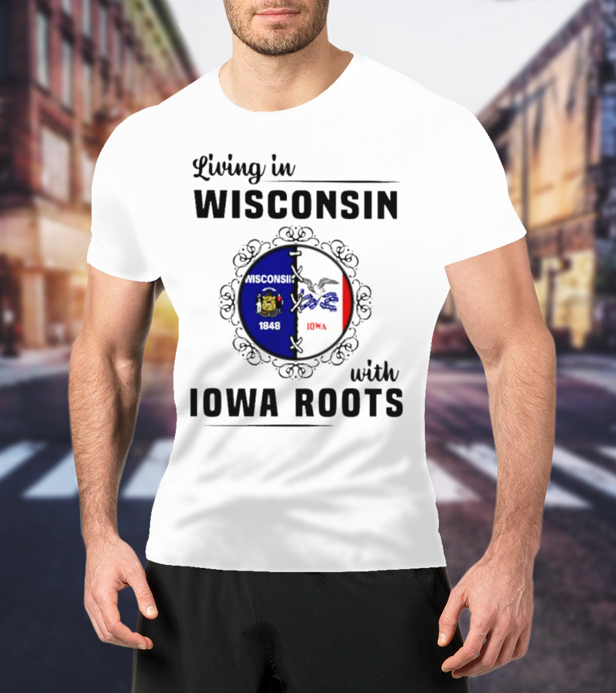 Living In Wisconsin 1848 With Iowa Roots Iowa T-Shirt