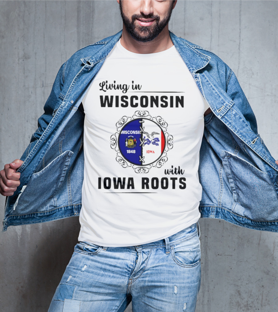 Living In Wisconsin 1848 With Iowa Roots Iowa T-Shirt