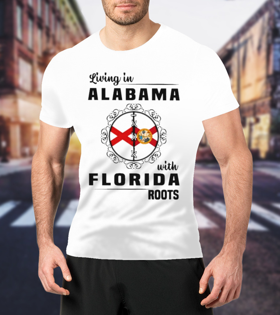 Living In Alabama With Florida Roots Alabama And Florida State Flags T-Shirt