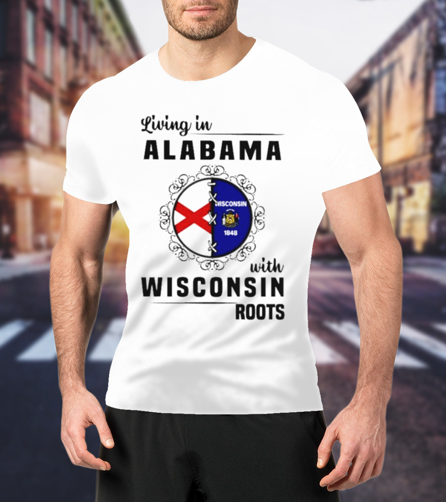 Living In Alabama With Deep Wisconsin Roots With State Flags T-Shirt