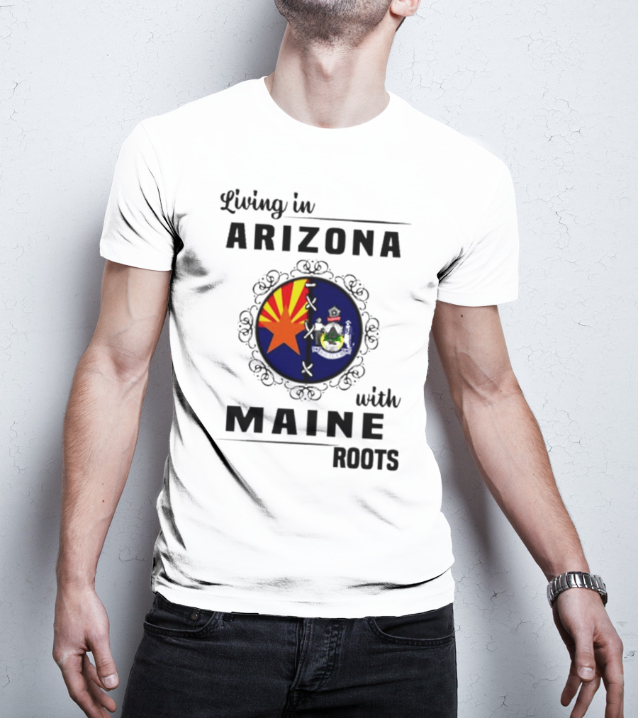 Living In Arizona With Maine Roots State Flag Fusion T-Shirt