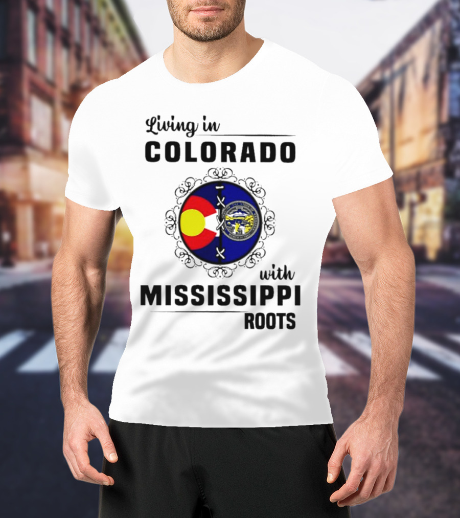 Living In Colorado With Mississippi Roots Colorado Flag And Mississippi State Seal T-Shirt