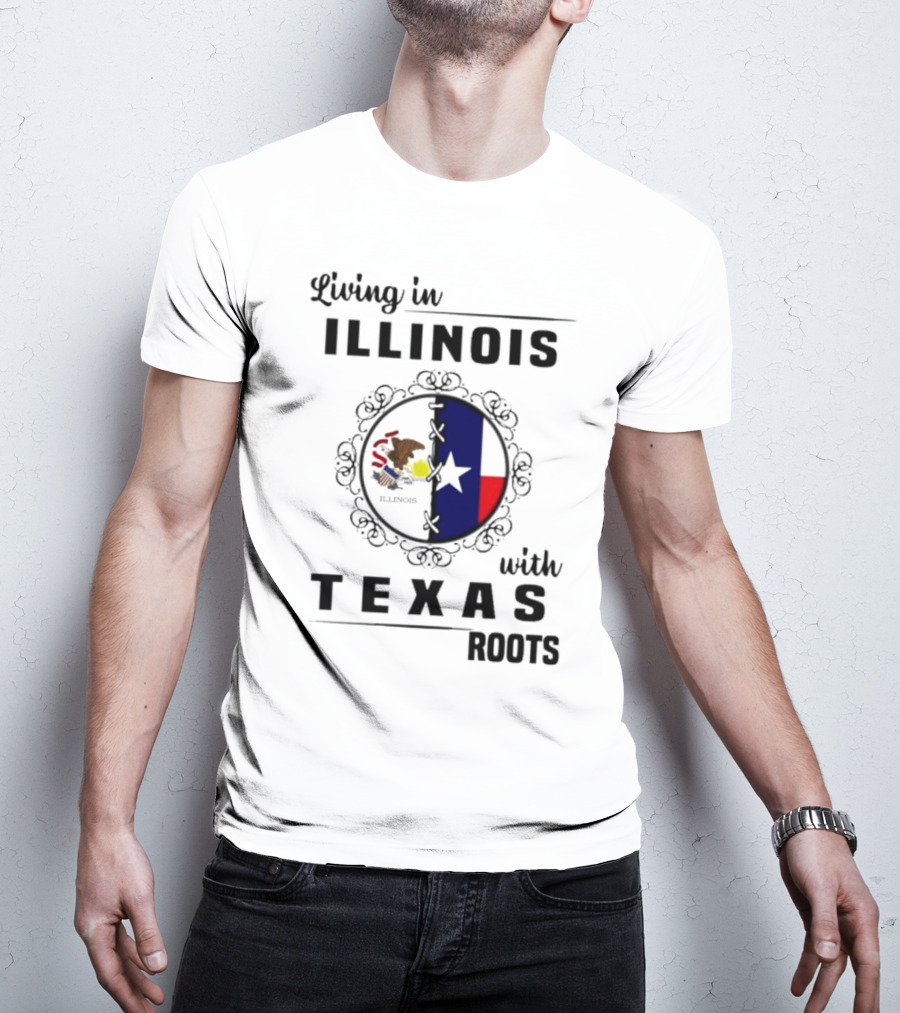 Living In Illinois With Texas Roots Texas Flag And Illinois Seal T-Shirt