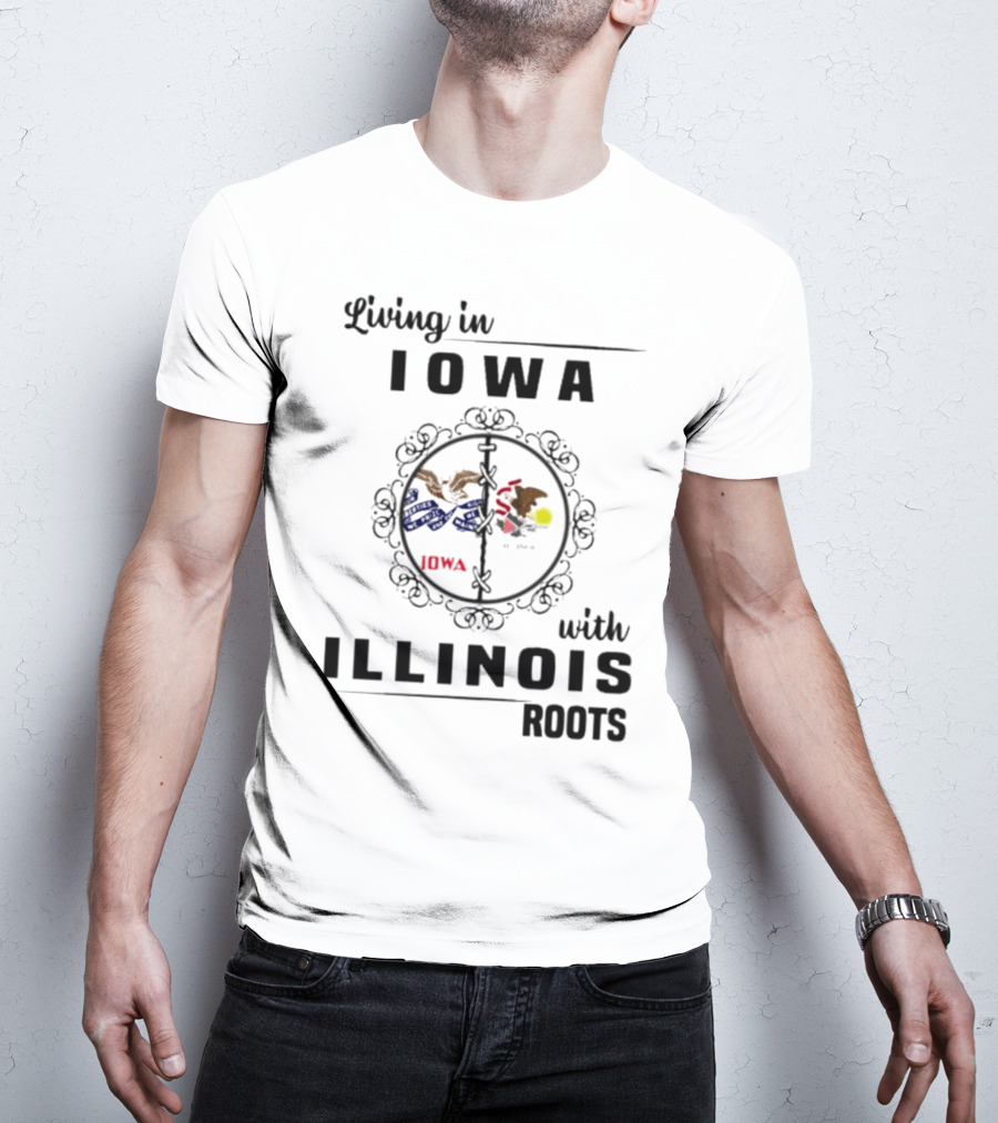 Living In Iowa Proudly Embracing Illinois Heritage And Roots T-Shirt
