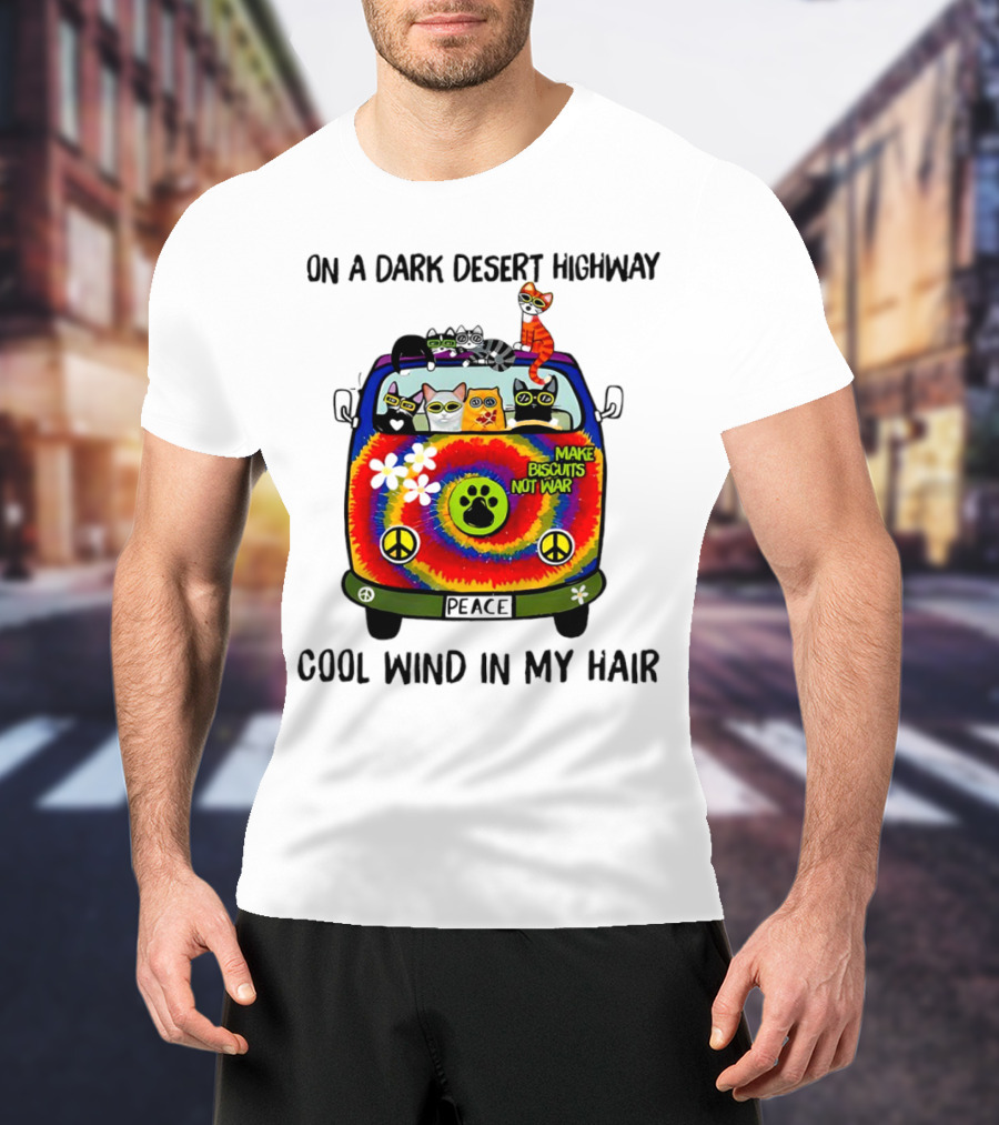 On A Dark Desert Highway Cats Make Biscuits Not War Cool Wind In My Hair Peace Car T-Shirt