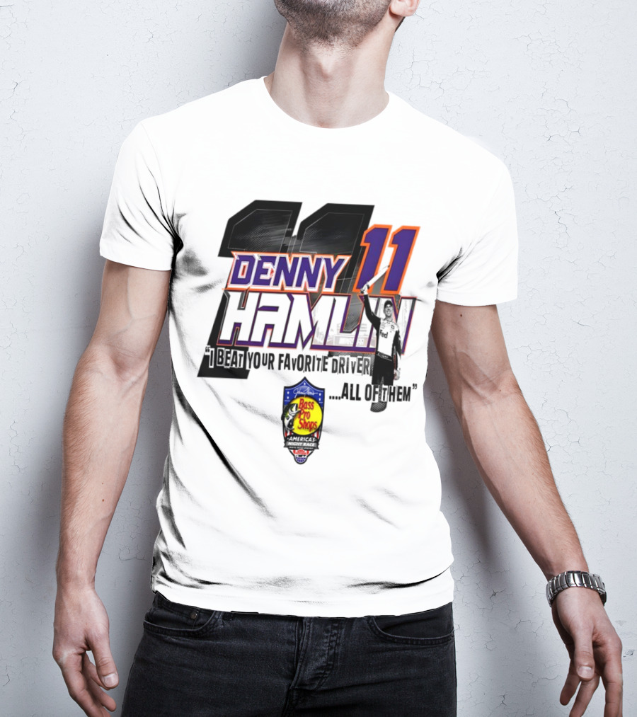 Denny Hamlin 11 I Beat Your Favorite Driver All Of Them Bass Pro Shops America T-Shirt