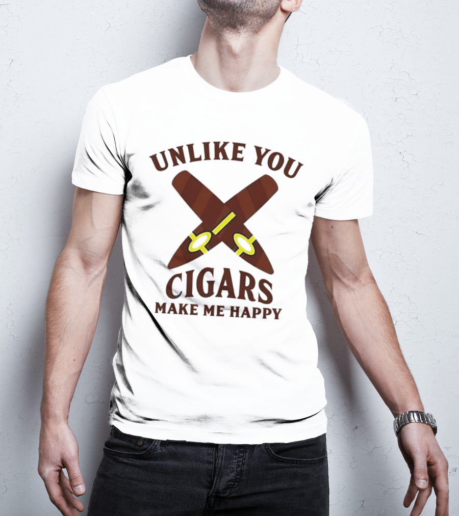 Unlike You Crossed Cigars Make Me Happy T-Shirt