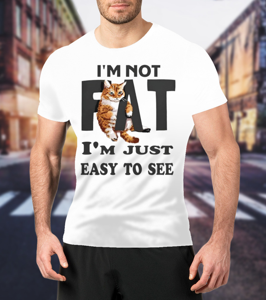 I'm Not Fat Cat I'm Just Easy To See T-Shirt